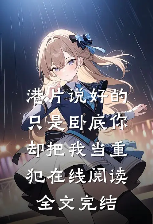 港片说好的只是卧底你却把我当重犯在线阅读全文完结
