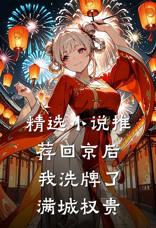 精选小说推荐回京后，我洗牌了满城权贵