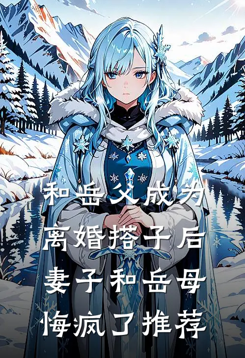和岳父成为离婚搭子后，妻子和岳母悔疯了推荐