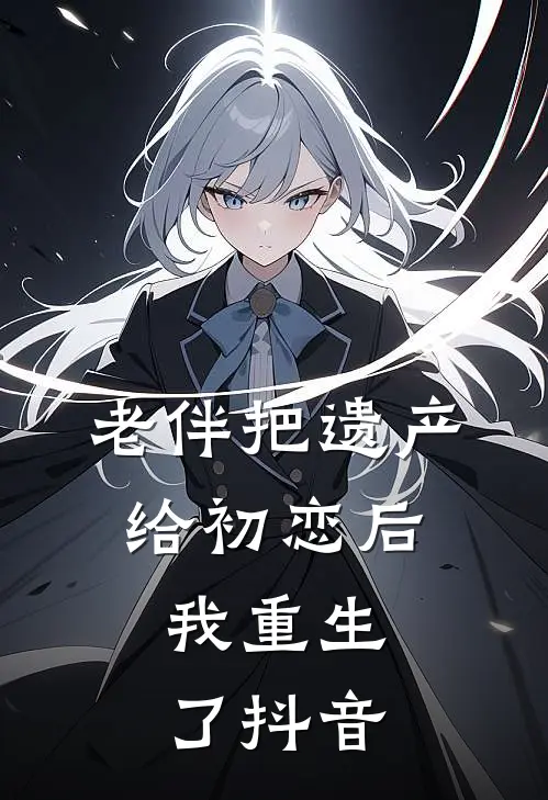 老伴把遗产给初恋后，我重生了抖音