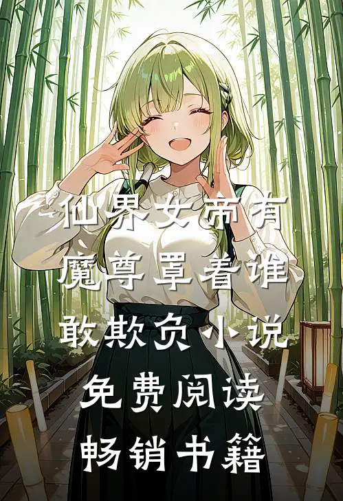 仙界女帝有魔尊罩着谁敢欺负小说免费阅读畅销书籍