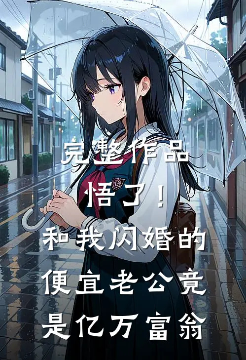 完整作品悟了！和我闪婚的便宜老公竟是亿万富翁