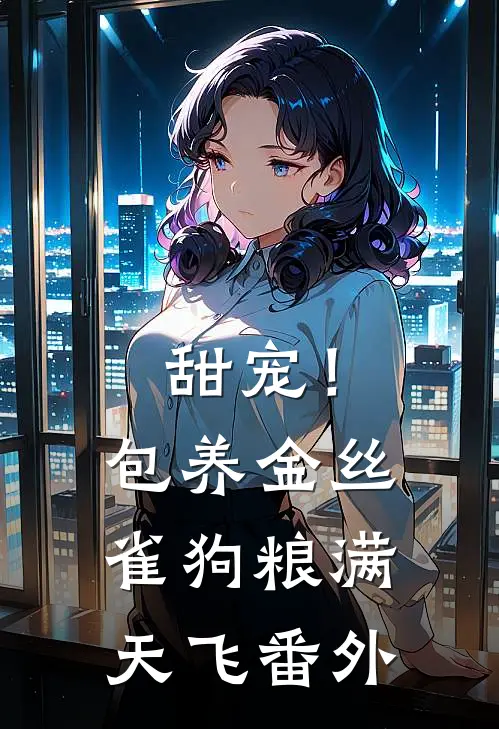 甜宠！包养金丝雀，狗粮满天飞番外