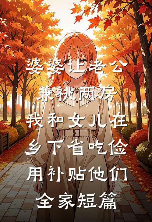 婆婆让老公兼祧两房，我和女儿在乡下省吃俭用补贴他们全家短篇