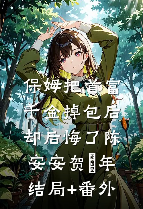 保姆把首富千金掉包后，却后悔了陈安安贺璟年结局+番外