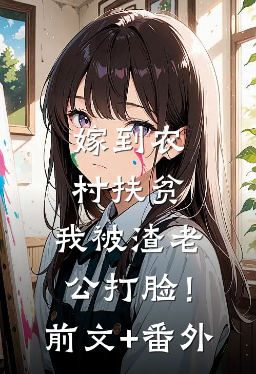 嫁到农村扶贫，我被渣老公打脸！前文+番外