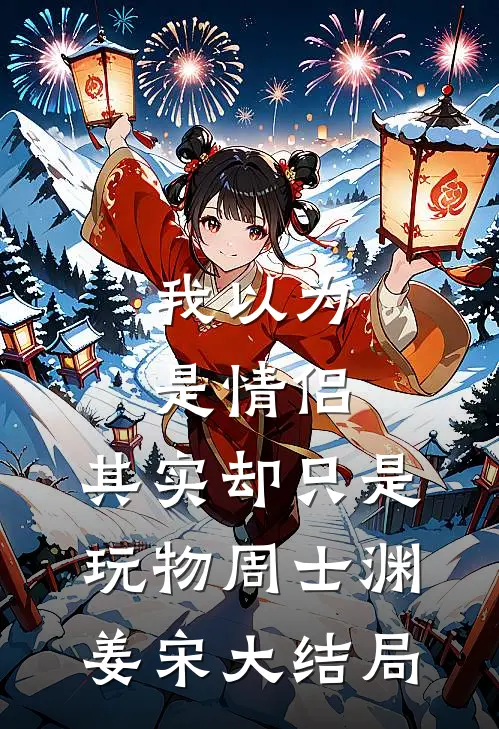 我以为是情侣，其实却只是玩物周士渊姜宋大结局