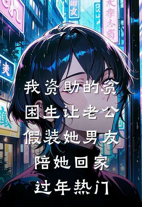 我资助的贫困生让老公假装她男友陪她回家过年热门