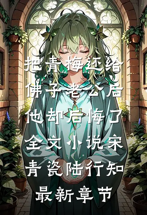 把青梅还给佛子老公后，他却后悔了全文小说宋青瓷陆行知最新章节