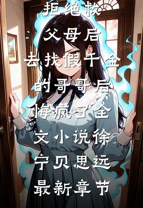 拒绝救父母后，去找假千金的哥哥后悔疯了全文小说徐宁贝思远最新章节
