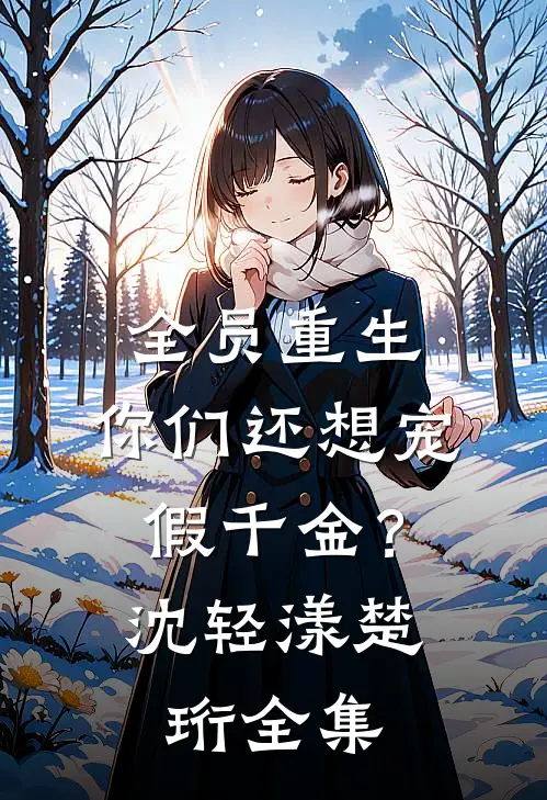 全员重生：你们还想宠假千金？沈轻漾楚珩 全集