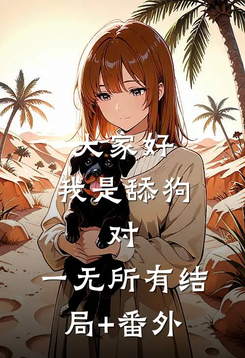 大家好，我是舔狗，对，一无所有结局+番外