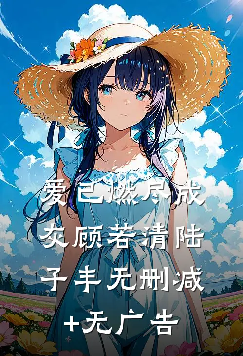 爱已燃尽成灰顾若清陆子丰无删减+无广告
