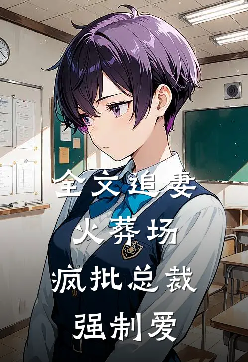 全文追妻火葬场：疯批总裁强制爱