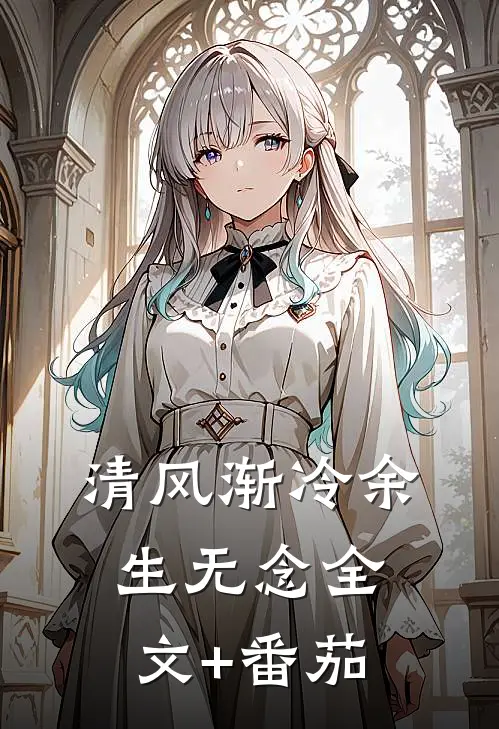 清风渐冷余生无念全文+番茄
