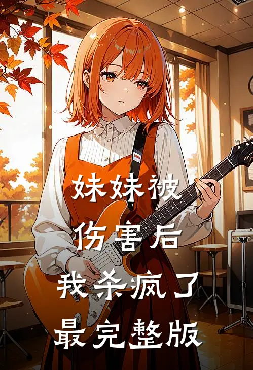 妹妹被伤害后，我杀疯了最完整版