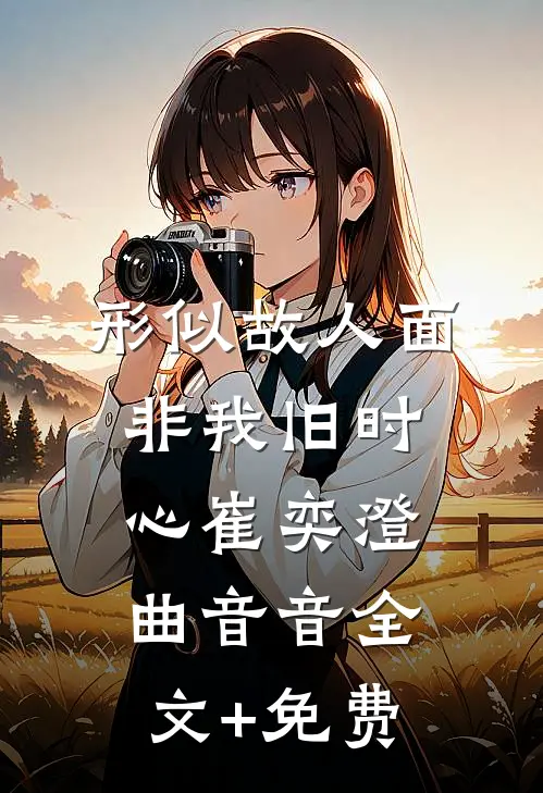 形似故人面，非我旧时心崔奕澄曲音音全文+免费