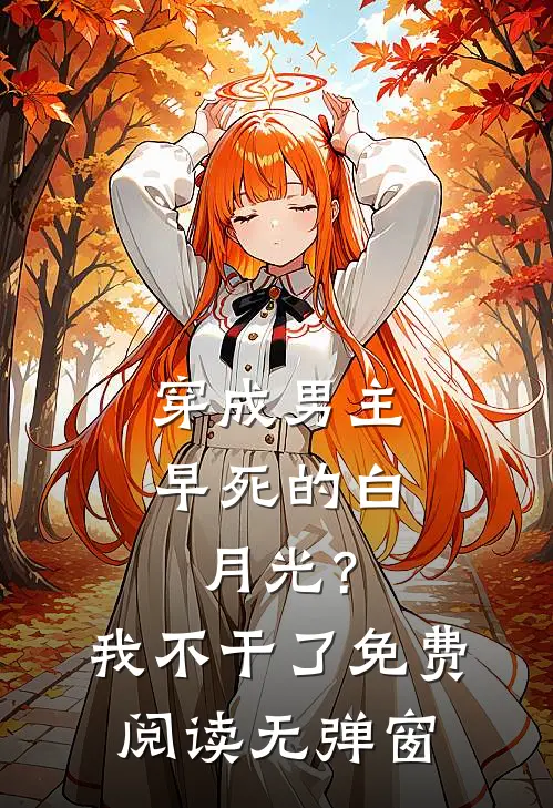 穿成男主早死的白月光？我不干了免费阅读无弹窗