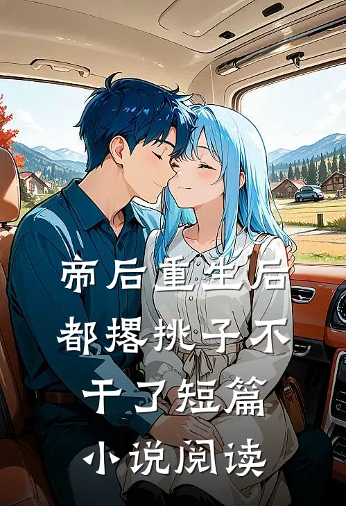 帝后重生后都撂挑子不干了短篇小说阅读