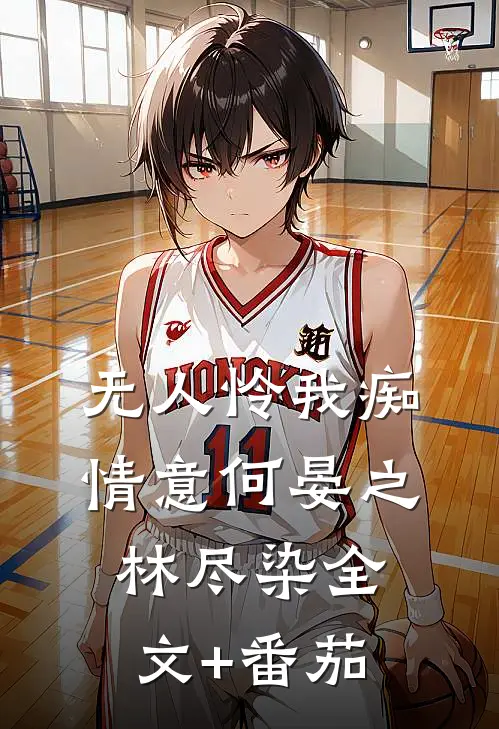 无人怜我痴情意何晏之林尽染全文+番茄