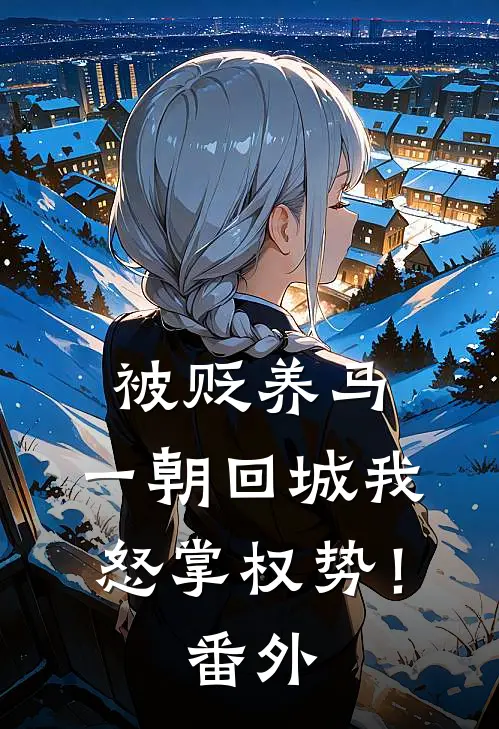 被贬养马，一朝回城我怒掌权势！番外