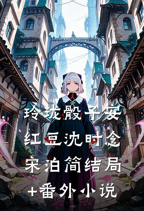 玲珑骰子安红豆沈时念宋泊简结局+番外小说