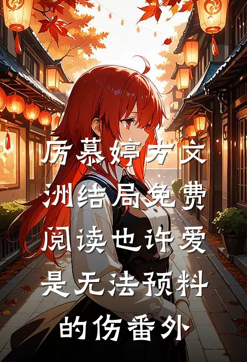 厉慕婷方文洲结局免费阅读也许爱是无法预料的伤番外