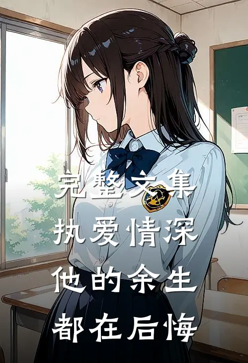完整文集执爱情深：他的余生都在后悔