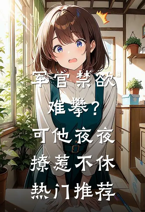 军官禁欲难攀？可他夜夜撩惹不休热门推荐