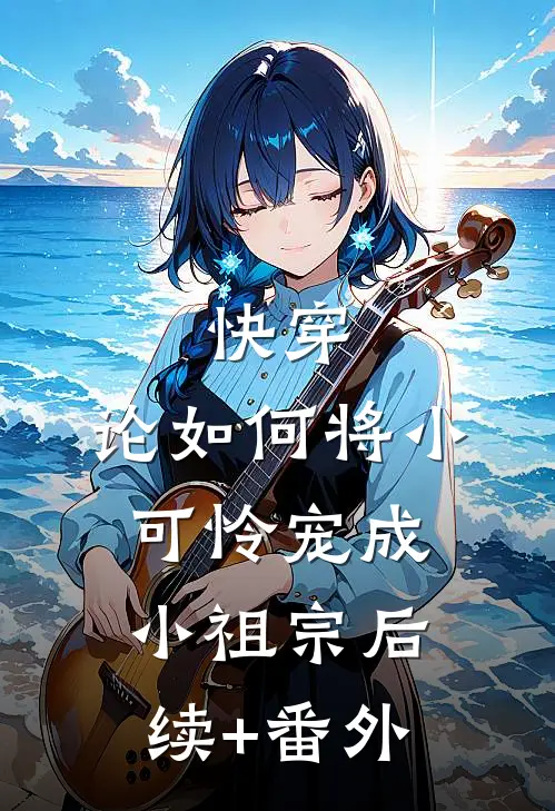 快穿：论如何将小可怜宠成小祖宗后续+番外