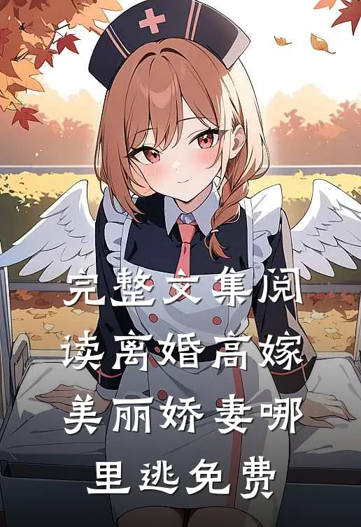 完整文集阅读离婚高嫁:美丽娇妻哪里逃免费