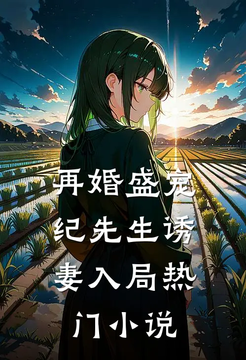 再婚盛宠纪先生诱妻入局热门免费阅读