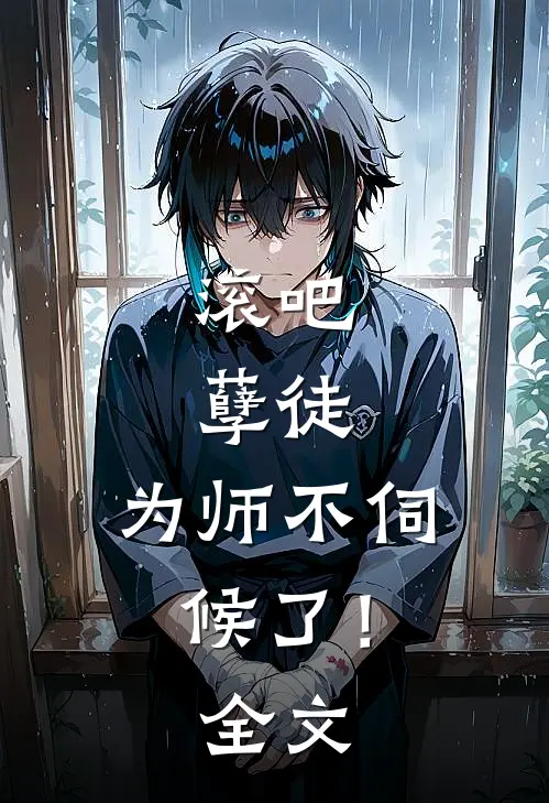 滚吧，孽徒，为师不伺候了！全文