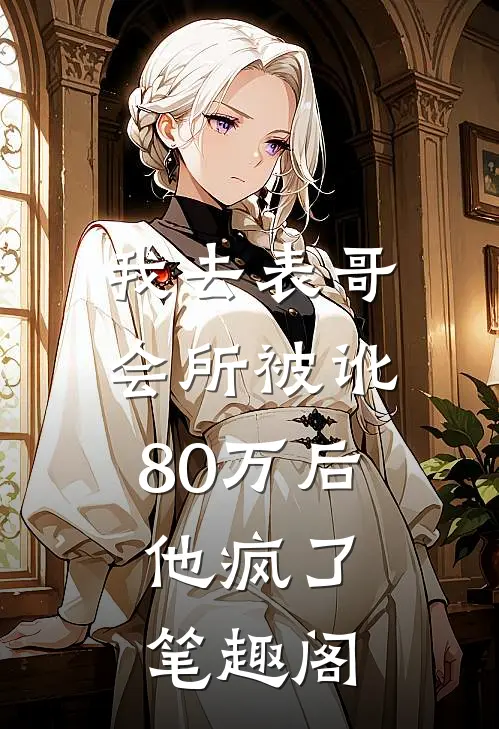 我去表哥会所被讹80万后，他疯了笔趣阁