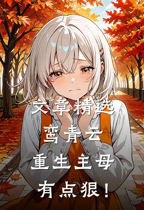 文章精选鸾青云：重生主母有点狠！