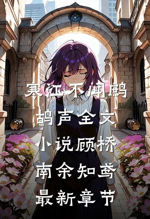 寒江不闻鹧鸪声全文小说顾桥南余知鸢最新章节