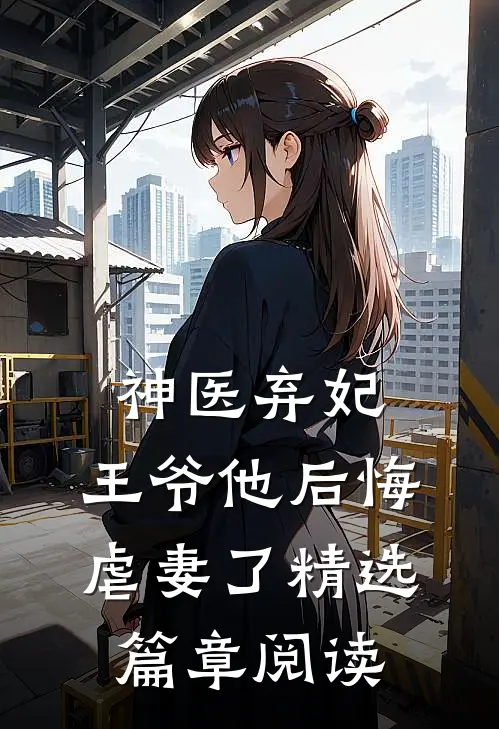 神医弃妃：王爷他后悔虐妻了精选篇章阅读