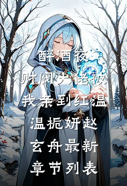 醉酒夜，财阀大佬被我亲到红温温栀妍赵玄舟最新章节列表
