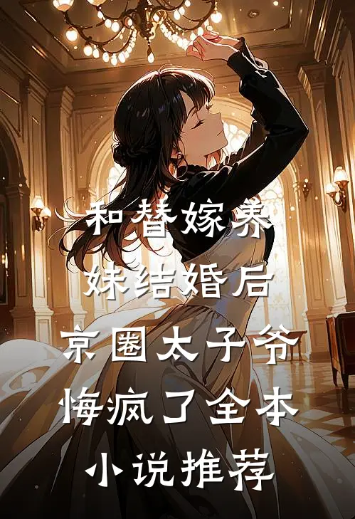 和替嫁养妹结婚后，京圈太子爷悔疯了全本小说推荐
