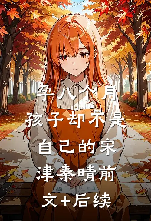 孕八个月，孩子却不是自己的宋津秦晴前文+后续