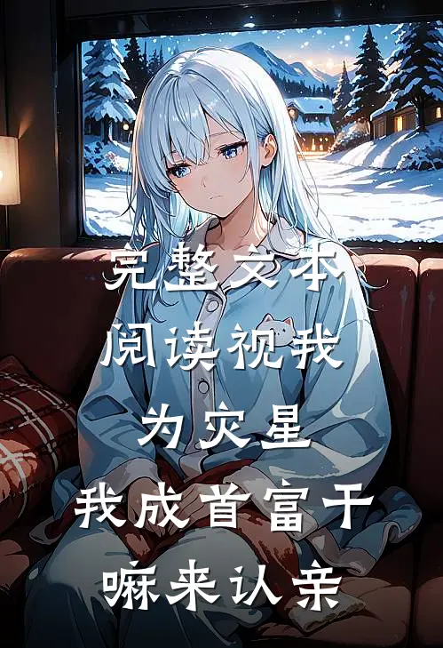 完整文本阅读视我为灾星，我成首富干嘛来认亲