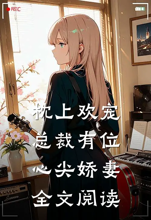枕上欢宠：总裁有位心尖娇妻全文阅读