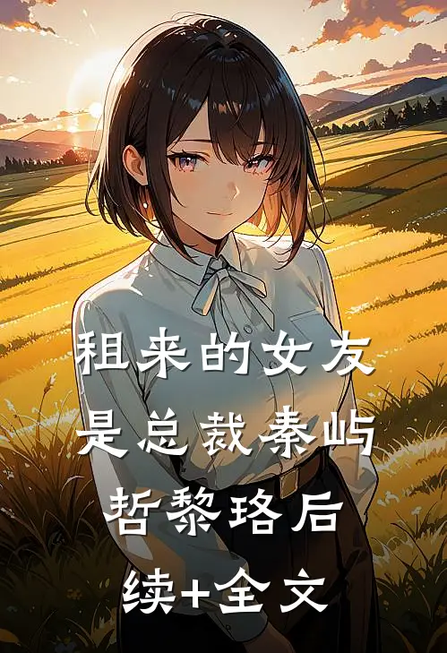 租来的女友是总裁秦屿哲黎珞后续+全文