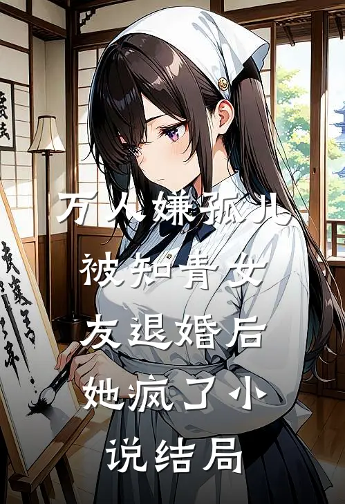 万人嫌孤儿被知青女友退婚后，她疯了小说结局