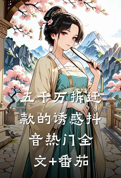 五千万拆迁款的诱惑抖音热门全文+番茄
