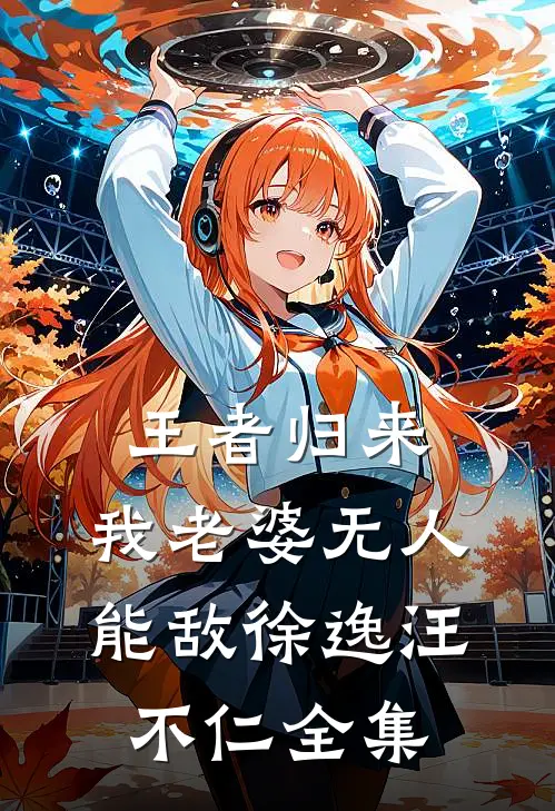 王者归来：我老婆无人能敌徐逸汪不仁全集