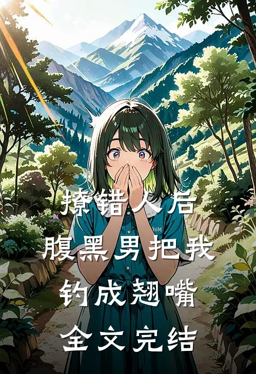 撩错人后，腹黑男把我钓成翘嘴全文完结