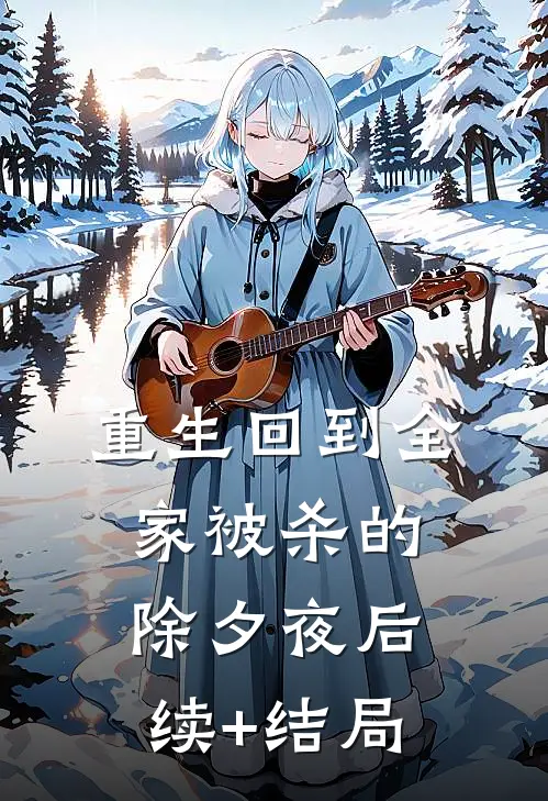 重生回到全家被杀的除夕夜后续+结局
