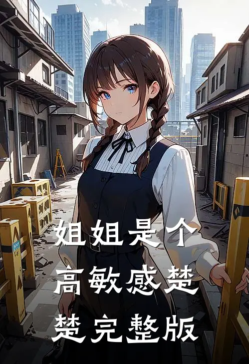 姐姐是个高敏感楚楚完整版