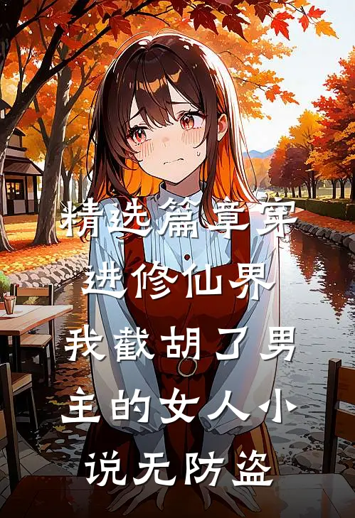 精选篇章穿进修仙界:我截胡了男主的女人小说无防盗